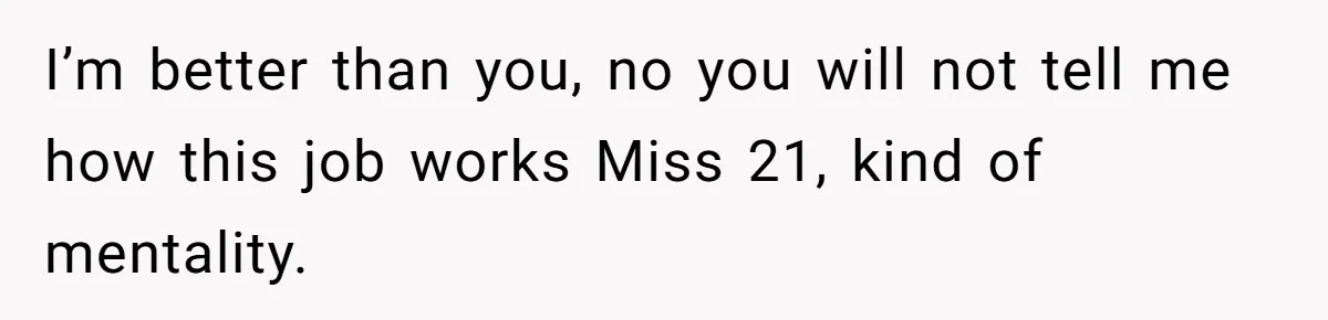A 21-Year-Old Bakery Worker Tried to Expose a Coworker’s Mistake, and It Spiraled Into a Job Being Lost I’m better than you, no you will not tell me how this job works Miss 21, kind of mentality.