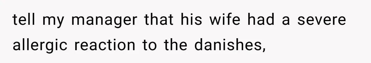 A 21-Year-Old Bakery Worker Tried to Expose a Coworker’s Mistake, and It Spiraled Into a Job Being Lost tell my manager that his wife had a severe allergic reaction to the danishes,