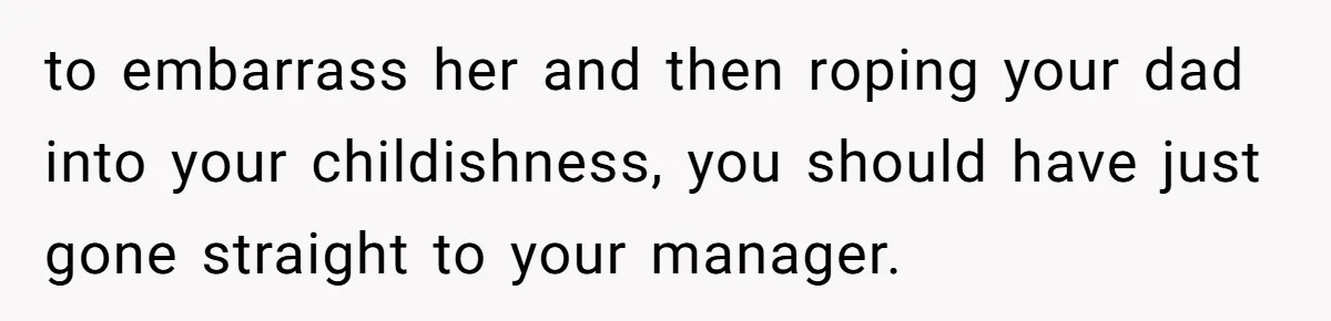 A 21-Year-Old Bakery Worker Tried to Expose a Coworker’s Mistake, and It Spiraled Into a Job Being Lost to embarrass her and then roping your dad into your childishness, you should have just gone straight to your manager.