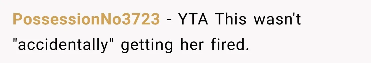 A 21-Year-Old Bakery Worker Tried to Expose a Coworker’s Mistake, and It Spiraled Into a Job Being Lost PossessionNo3723 − YTA This wasn't "accidentally" getting her fired.
