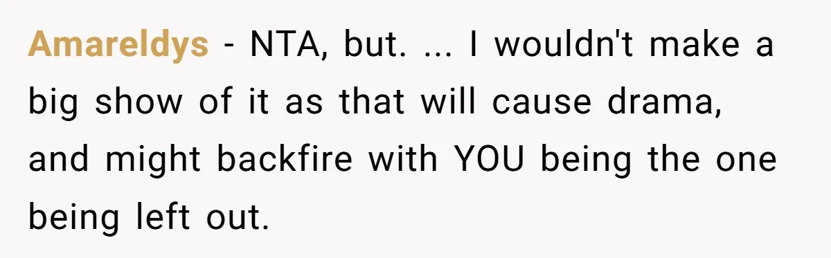 Amareldys − NTA, but. ... I wouldn't make a big show of it as that will cause drama, and might backfire with YOU being the one being left out.