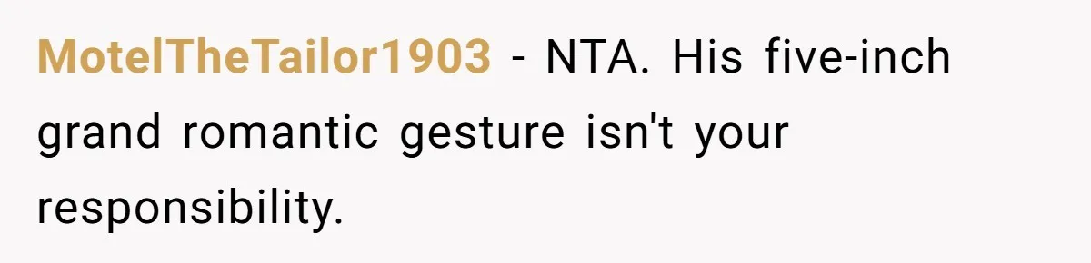 MotelTheTailor1903 − NTA. His five-inch grand romantic gesture isn't your responsibility.