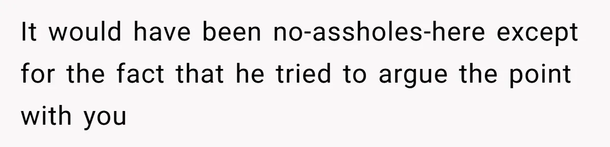 It would have been no-assholes-here except for the fact that he tried to argue the point with you