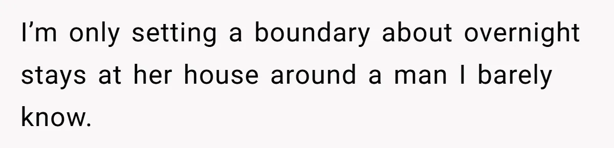 I’m only setting a boundary about overnight stays at her house around a man I barely know.