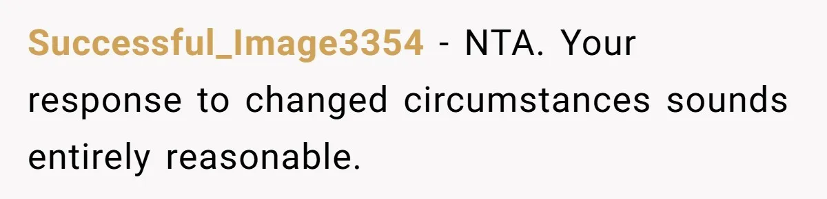 Successful_Image3354 − NTA. Your response to changed circumstances sounds entirely reasonable.