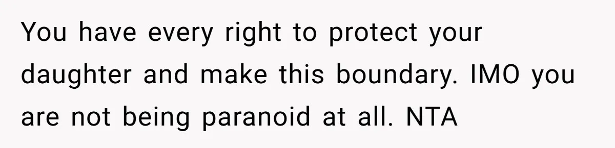 You have every right to protect your daughter and make this boundary. IMO you are not being paranoid at all. NTA
