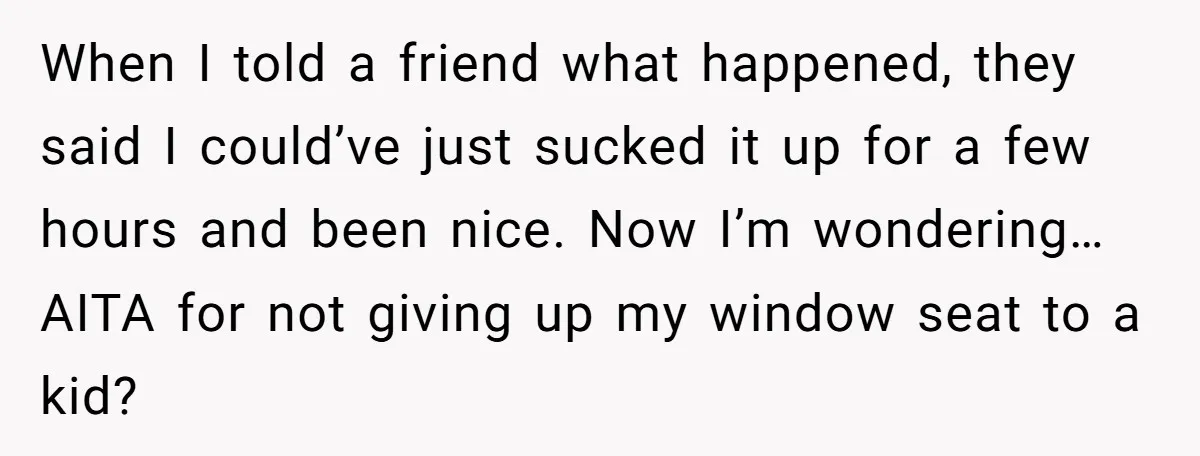When I told a friend what happened, they said I could’ve just sucked it up for a few hours and been nice. Now I’m wondering… AITA for not giving up...
