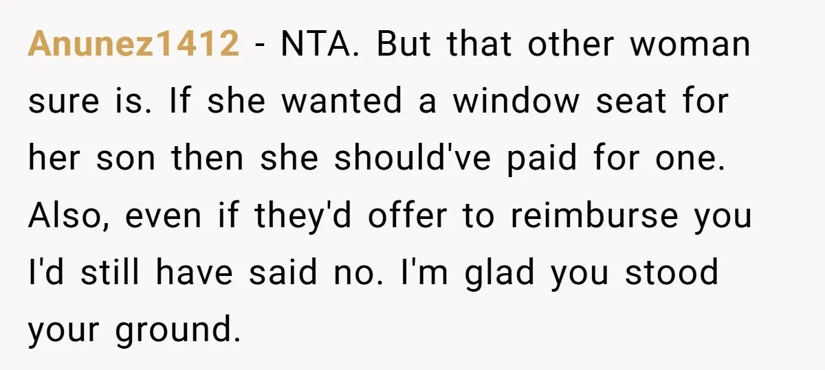 Anunez1412 − NTA. But that other woman sure is. If she wanted a window seat for her son then she should've paid for one. Also, even if they'd offer to...