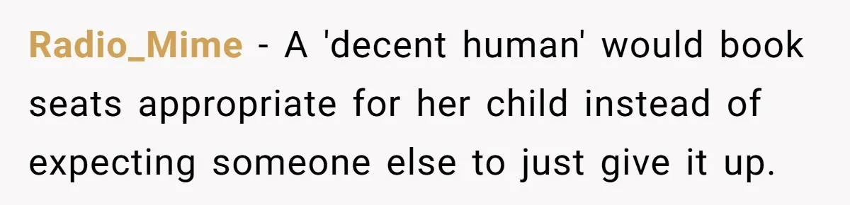 Radio_Mime − A 'decent human' would book seats appropriate for her child instead of expecting someone else to just give it up.