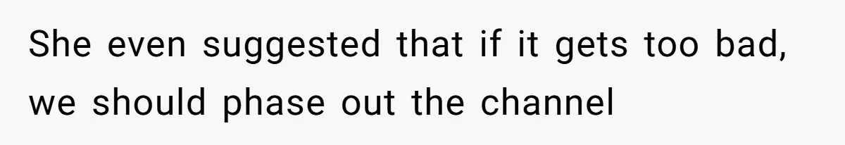 She even suggested that if it gets too bad, we should phase out the channel