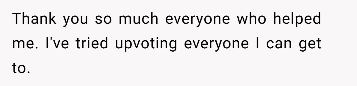Thank you so much everyone who helped me. I've tried upvoting everyone I can get to.