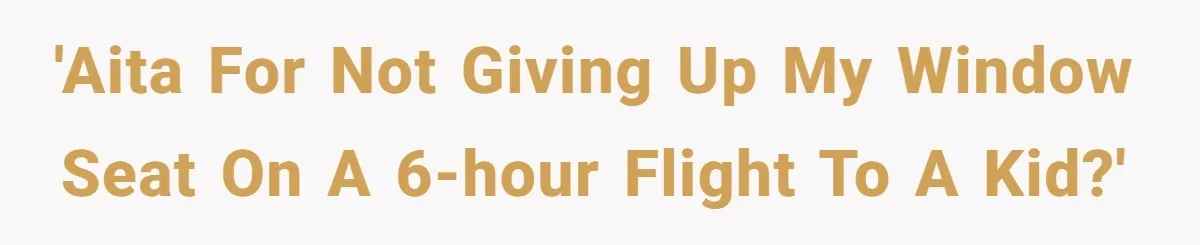 'AITA for not giving up my window seat on a 6-hour flight to a kid?'