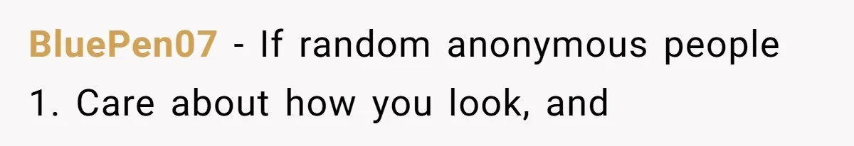 BluePen07 − If random anonymous people 1. Care about how you look, and