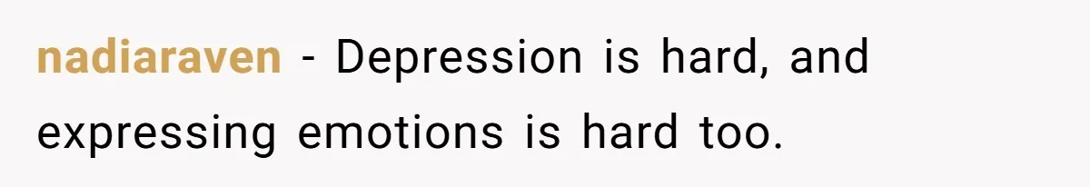 nadiaraven − Depression is hard, and expressing emotions is hard too.
