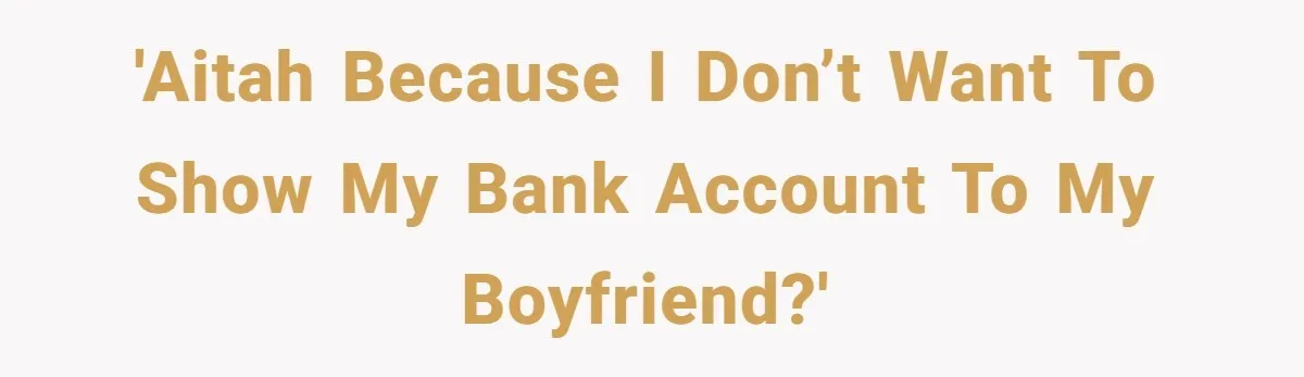 'AITAH because I don’t want to show my bank account to my boyfriend?'