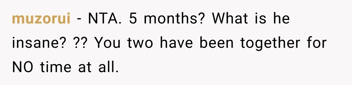 muzorui − NTA. 5 months? What is he insane? ?? You two have been together for NO time at all.