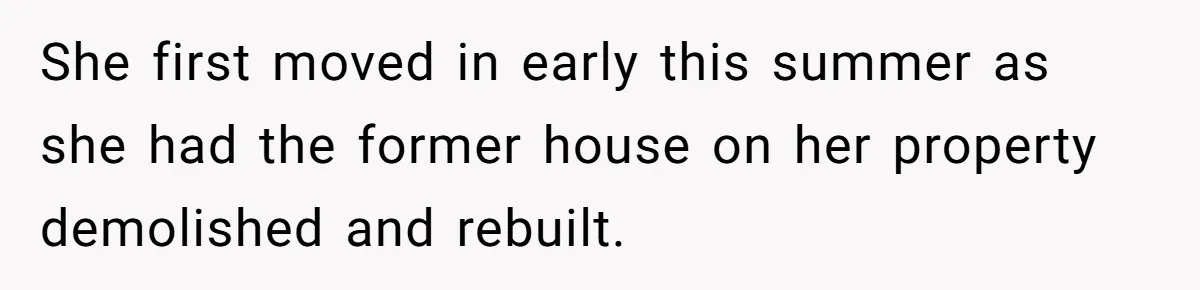 She first moved in early this summer as she had the former house on her property demolished and rebuilt.