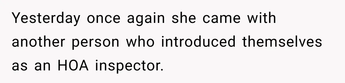 Yesterday once again she came with another person who introduced themselves as an HOA inspector.