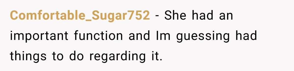 Comfortable_Sugar752 − She had an important function and Im guessing had things to do regarding it.