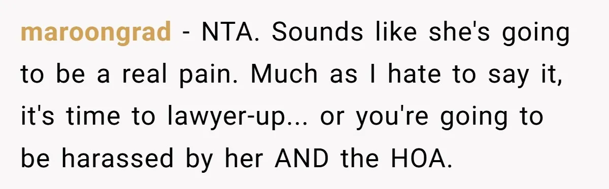 maroongrad − NTA. Sounds like she's going to be a real pain. Much as I hate to say it, it's time to lawyer-up... or you're going to be harassed by...