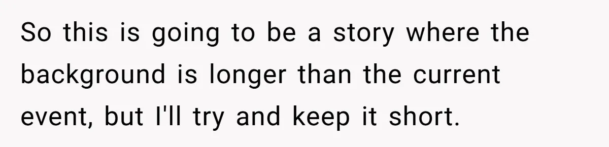 So this is going to be a story where the background is longer than the current event, but I'll try and keep it short.