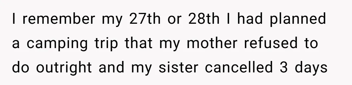 I remember my 27th or 28th I had planned a camping trip that my mother refused to do outright and my sister cancelled 3 days