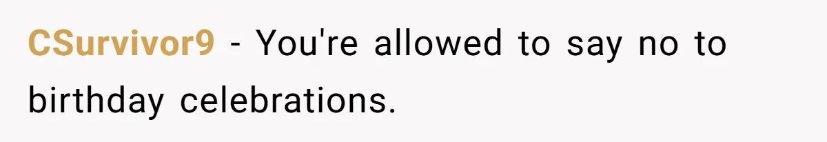 CSurvivor9 − You're allowed to say no to birthday celebrations.