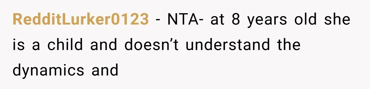 RedditLurker0123 − NTA- at 8 years old she is a child and doesn’t understand the dynamics and