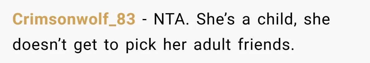 Crimsonwolf_83 − NTA. She’s a child, she doesn’t get to pick her adult friends.