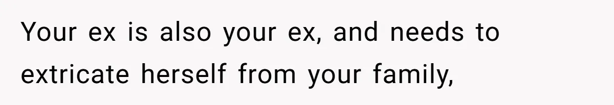 Your ex is also your ex, and needs to extricate herself from your family,