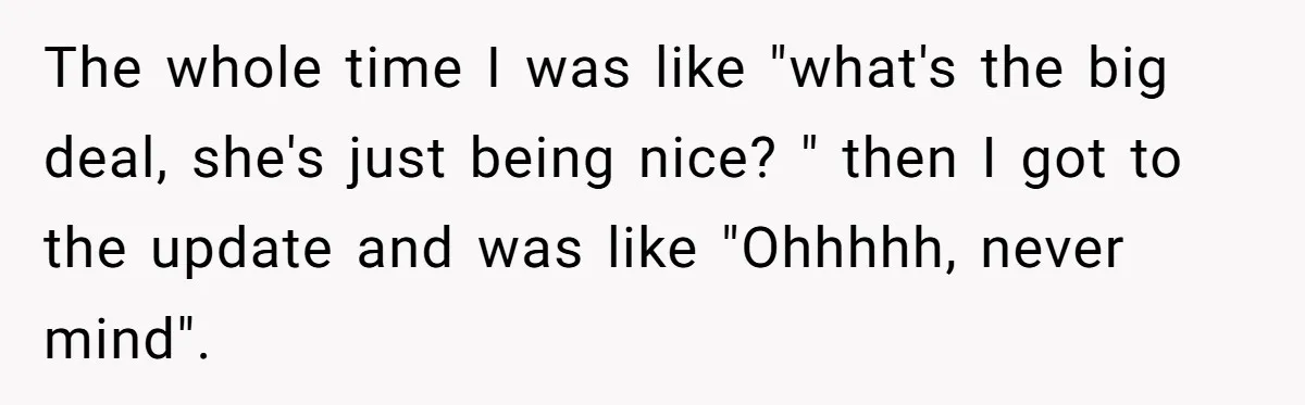 The whole time I was like "what's the big deal, she's just being nice? " then I got to the update and was like "Ohhhhh, never mind".