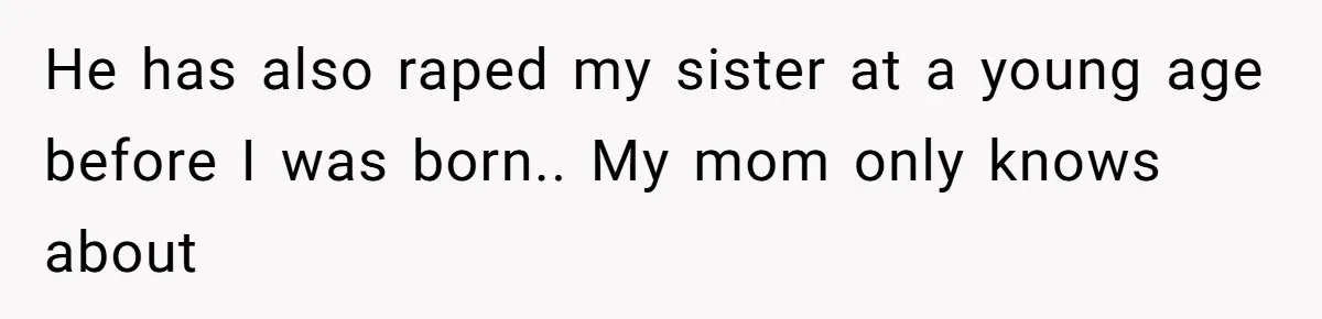 She Refused to Forgive Her Abusive Brother After Her Mother Begged Her to Reconcile, and It Split the Family Further He has also raped my sister at a young age before I was born.. My mom only knows about