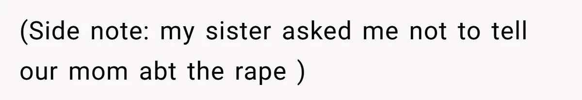 She Refused to Forgive Her Abusive Brother After Her Mother Begged Her to Reconcile, and It Split the Family Further (Side note: my sister asked me not to tell our mom abt the rape )
