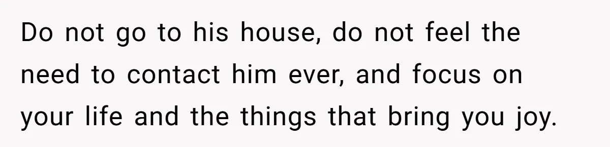 She Refused to Forgive Her Abusive Brother After Her Mother Begged Her to Reconcile, and It Split the Family Further Do not go to his house, do not feel the need to contact him ever, and focus on your life and the things that bring you joy.