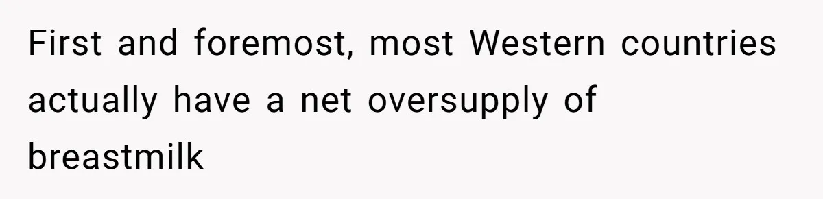 First and foremost, most Western countries actually have a net oversupply of breastmilk