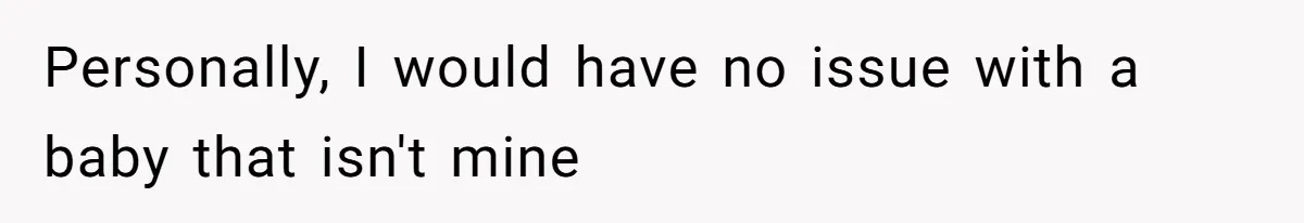 Personally, I would have no issue with a baby that isn't mine