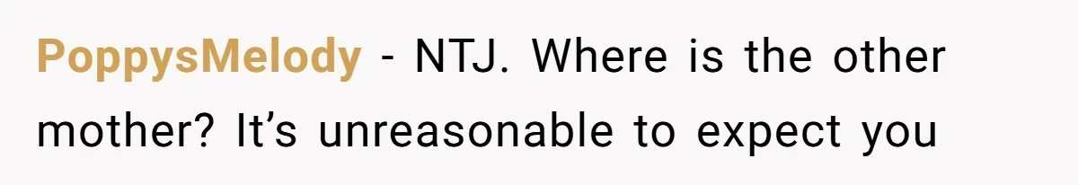 PoppysMelody − NTJ. Where is the other mother? It’s unreasonable to expect you