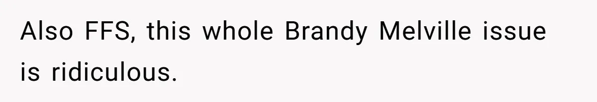 Also FFS, this whole Brandy Melville issue is ridiculous.