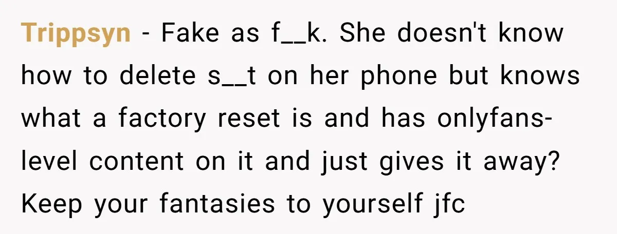 Trippsyn − Fake as f__k. She doesn't know how to delete s__t on her phone but knows what a factory reset is and has onlyfans-level content on it and just...