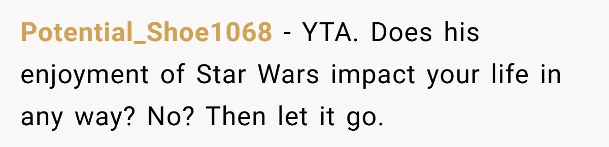 Potential_Shoe1068 − YTA. Does his enjoyment of Star Wars impact your life in any way? No? Then let it go.
