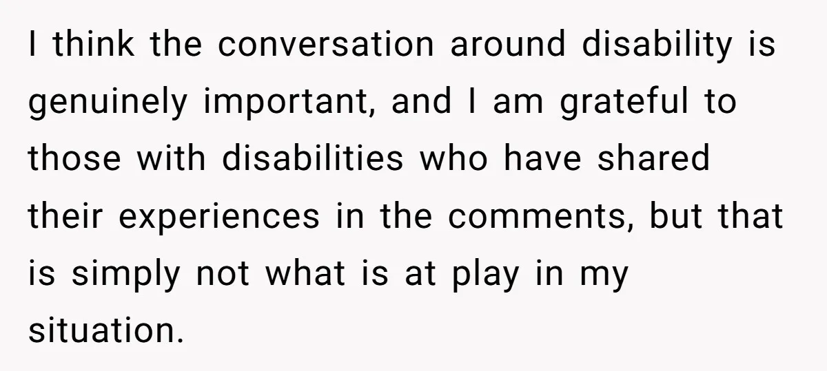 I think the conversation around disability is genuinely important, and I am grateful to those with disabilities who have shared their experiences in the comments, but that is simply not...