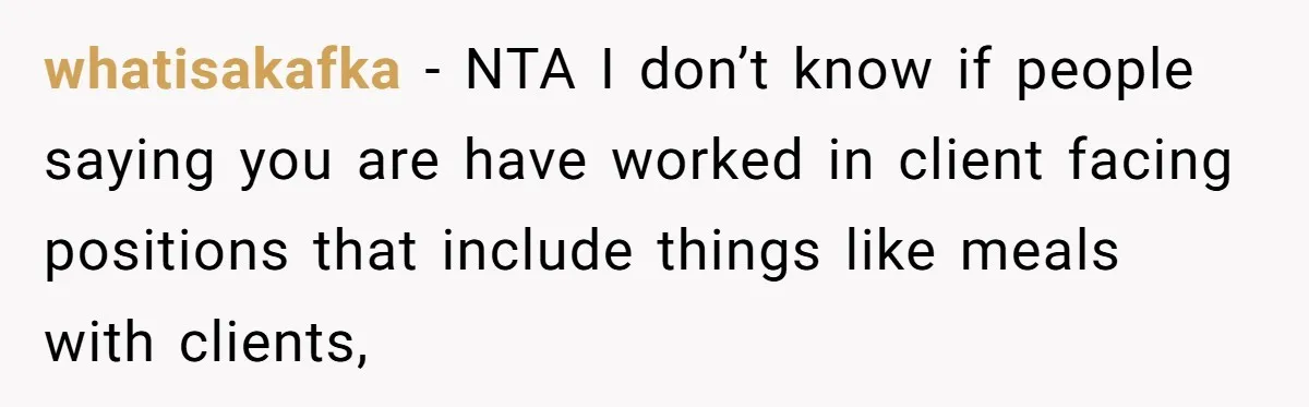 whatisakafka − NTA I don’t know if people saying you are have worked in client facing positions that include things like meals with clients,