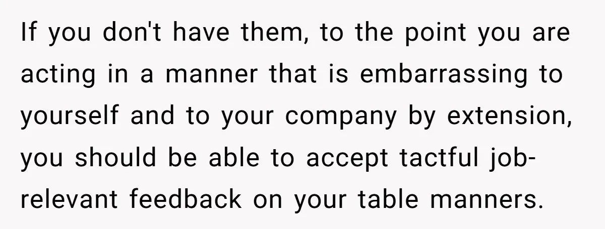 If you don't have them, to the point you are acting in a manner that is embarrassing to yourself and to your company by extension, you should be able to...