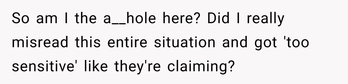 So am I the a__hole here? Did I really misread this entire situation and got 'too sensitive' like they're claiming?