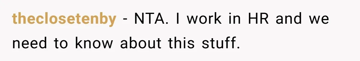 theclosetenby − NTA. I work in HR and we need to know about this stuff.