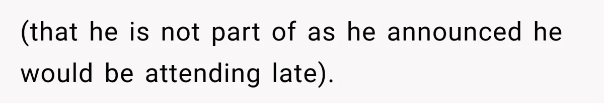(that he is not part of as he announced he would be attending late).