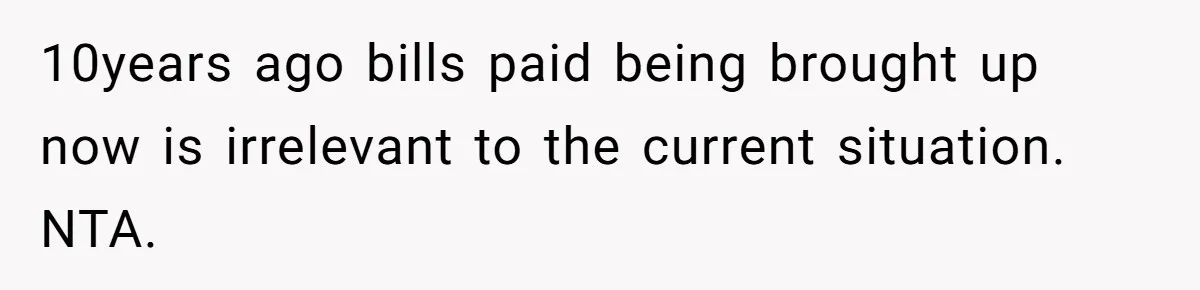 10years ago bills paid being brought up now is irrelevant to the current situation. NTA.