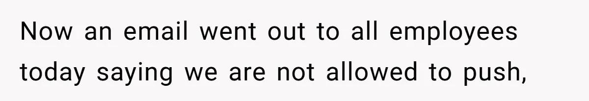 Now an email went out to all employees today saying we are not allowed to push,