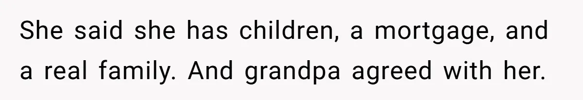 She said she has children, a mortgage, and a real family. And grandpa agreed with her.