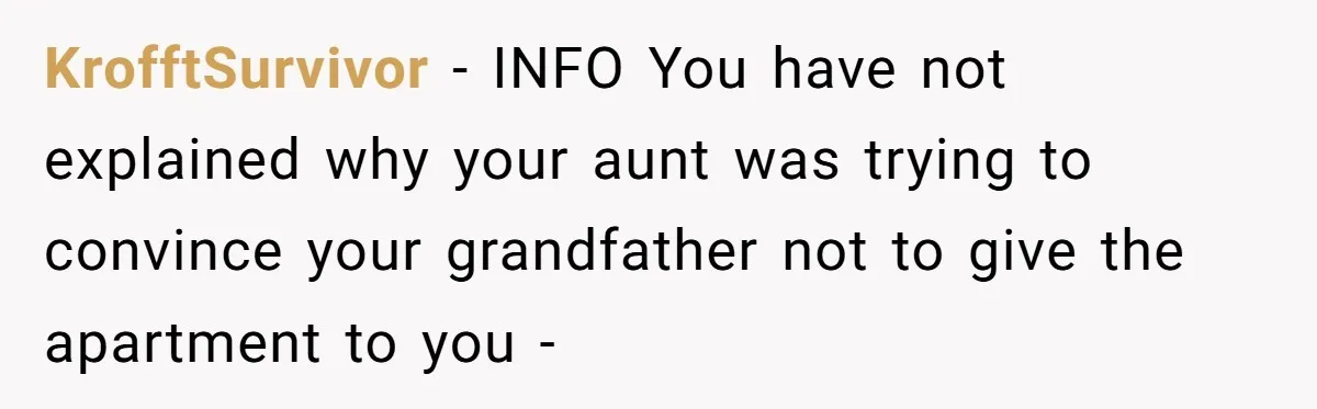 KrofftSurvivor − INFO You have not explained why your aunt was trying to convince your grandfather not to give the apartment to you -